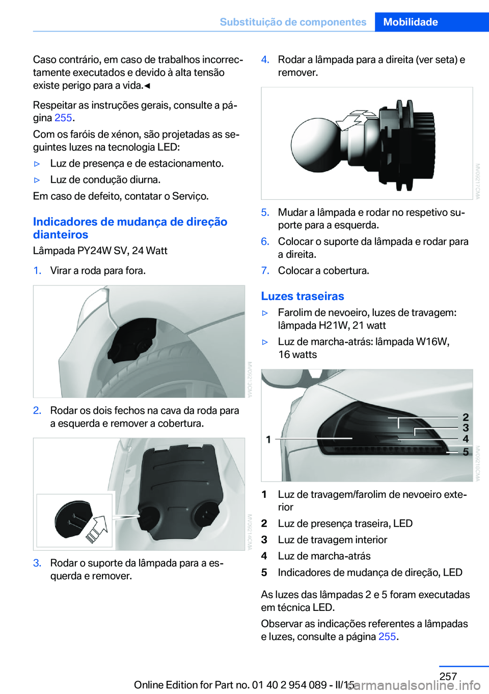 BMW Z4 2016 Manual do condutor (in Portuguese) Caso contrário, em caso de trabalhos incorrec‐
tamente executados e devido à alta tensão
existe perigo para a vida.◀
Respeitar as instruções gerais, consulte a pá‐
gina 255.
Com os farói BMW Z4 2016 Manual do condutor (in Portuguese) Caso contrário, em caso de trabalhos incorrec‐
tamente executados e devido à alta tensão
existe perigo para a vida.◀
Respeitar as instruções gerais, consulte a pá‐
gina 255.
Com os farói