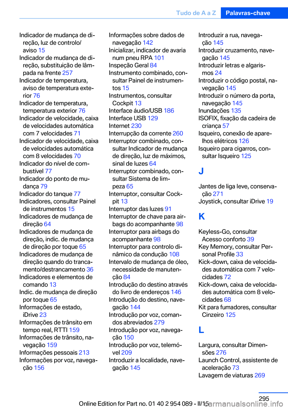BMW Z4 2016 Manual do condutor (in Portuguese) Indicador de mudança de di‐reção, luz de controlo/
aviso 15
Indicador de mudança de di‐ reção, substituição de lâm‐
pada na frente 257
Indicador de temperatura, aviso de temperatura BMW Z4 2016 Manual do condutor (in Portuguese) Indicador de mudança de di‐reção, luz de controlo/
aviso 15
Indicador de mudança de di‐ reção, substituição de lâm‐
pada na frente 257
Indicador de temperatura, aviso de temperatura