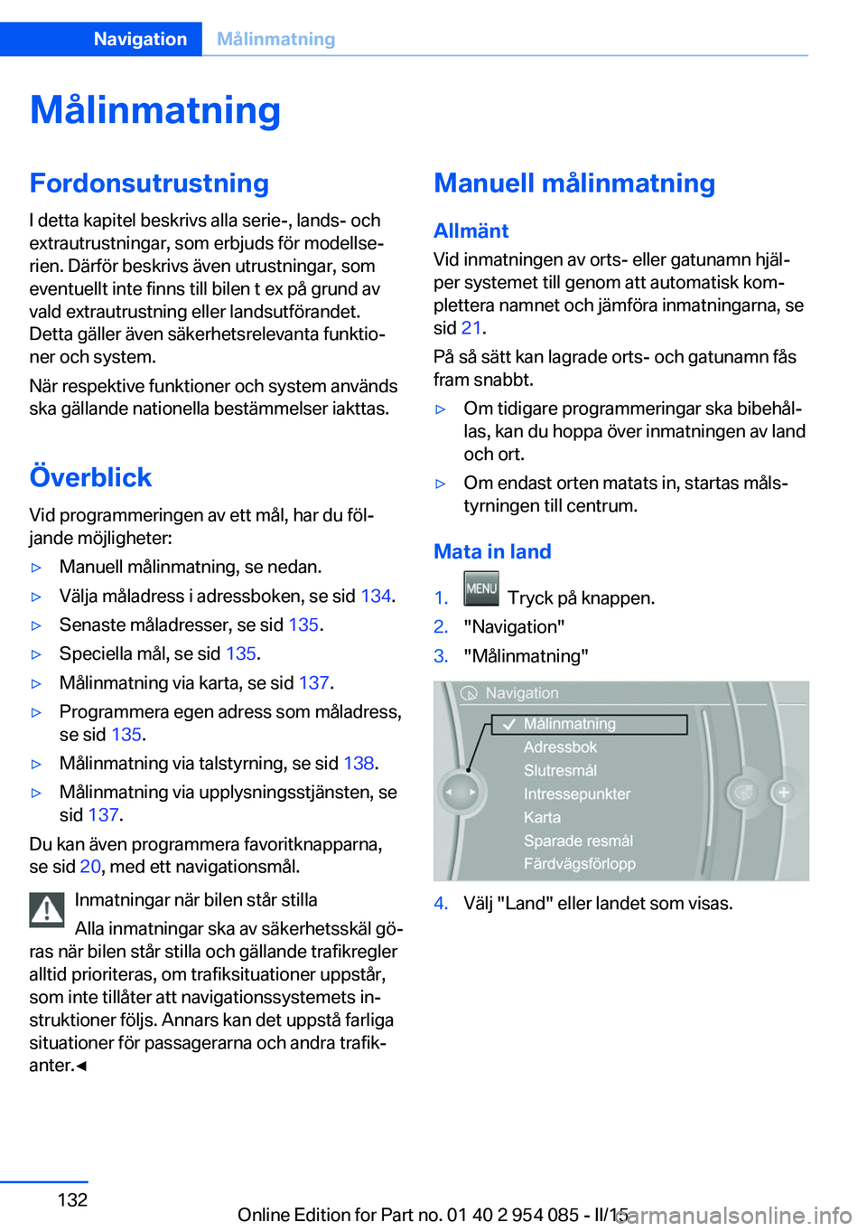 BMW Z4 2016 InstruktionsbÖcker (in Swedish) MålinmatningFordonsutrustningI detta kapitel beskrivs alla serie-, lands- och
extrautrustningar, som erbjuds för modellse‐
rien. Därför beskrivs även utrustningar, som
eventuellt inte finns til BMW Z4 2016 InstruktionsbÖcker (in Swedish) MålinmatningFordonsutrustningI detta kapitel beskrivs alla serie-, lands- och
extrautrustningar, som erbjuds för modellse‐
rien. Därför beskrivs även utrustningar, som
eventuellt inte finns til