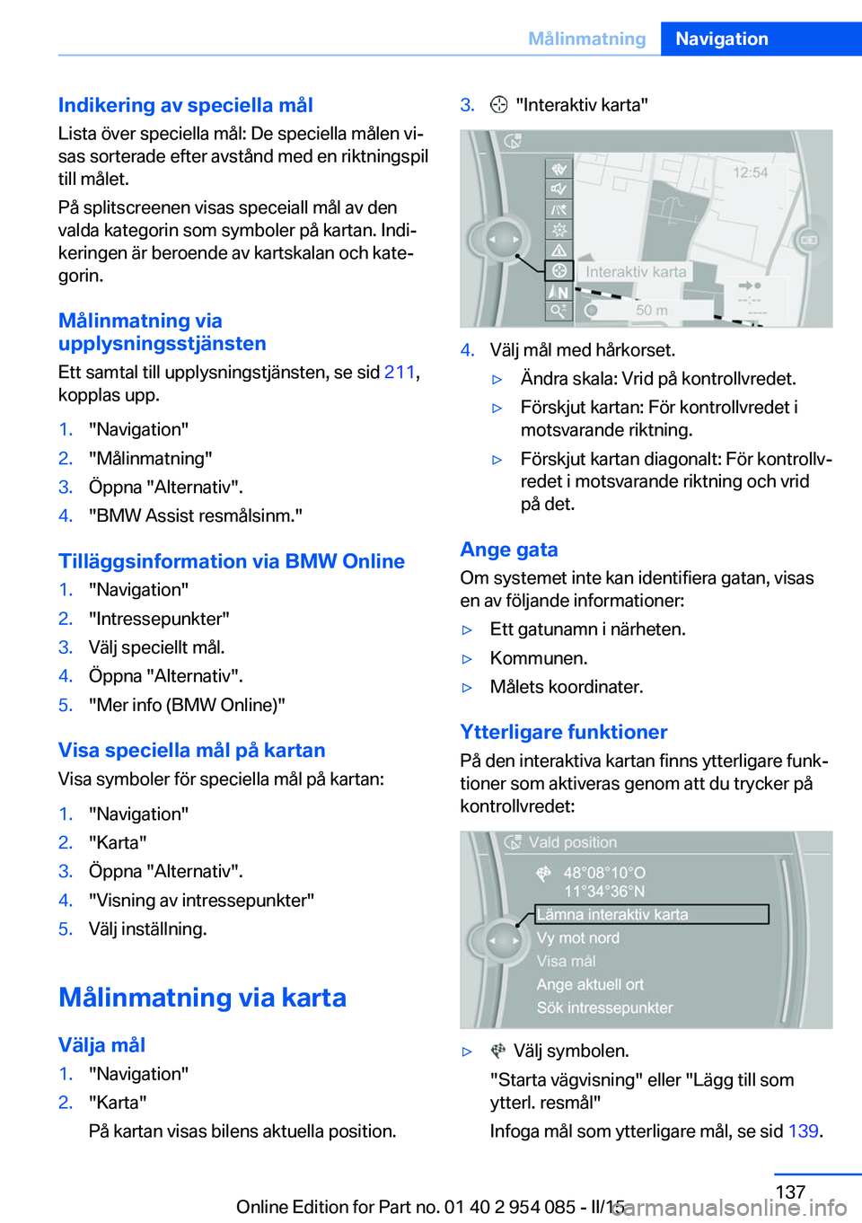BMW Z4 2016 InstruktionsbÖcker (in Swedish) Indikering av speciella målLista över speciella mål: De speciella målen vi‐
sas sorterade efter avstånd med en riktningspil
till målet.
På splitscreenen visas speceiall mål av den
valda kate BMW Z4 2016 InstruktionsbÖcker (in Swedish) Indikering av speciella målLista över speciella mål: De speciella målen vi‐
sas sorterade efter avstånd med en riktningspil
till målet.
På splitscreenen visas speceiall mål av den
valda kate