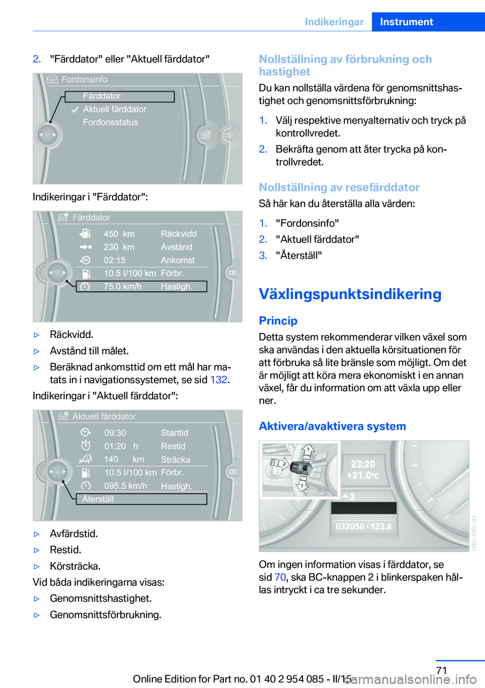 BMW Z4 2016 InstruktionsbÖcker (in Swedish) 2."Färddator" eller "Aktuell färddator"
Indikeringar i "Färddator":
▷Räckvidd.▷Avstånd till målet.▷Beräknad ankomsttid om ett mål har ma‐
tats in i navigationss BMW Z4 2016 InstruktionsbÖcker (in Swedish) 2."Färddator" eller "Aktuell färddator"
Indikeringar i "Färddator":
▷Räckvidd.▷Avstånd till målet.▷Beräknad ankomsttid om ett mål har ma‐
tats in i navigationss