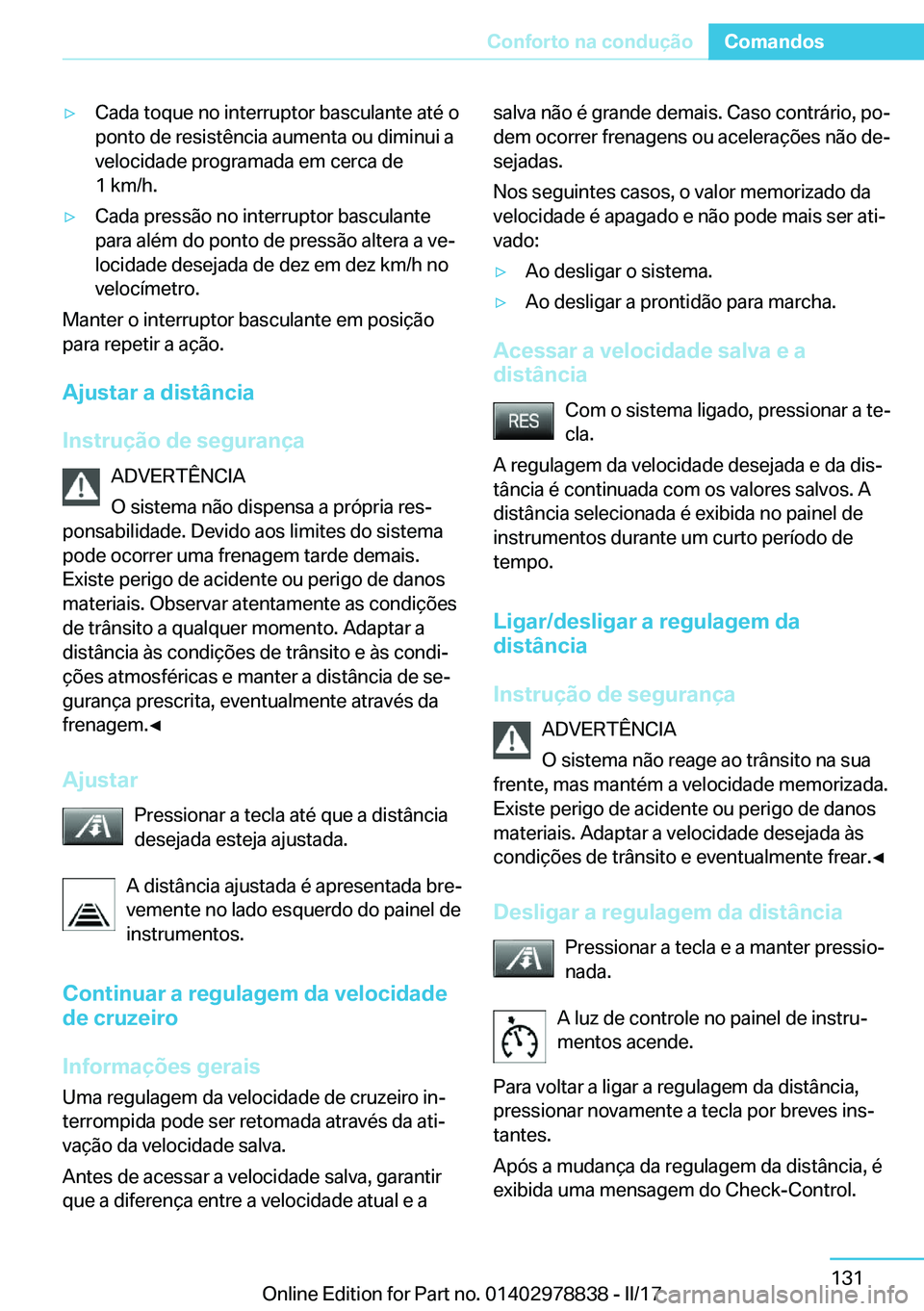 BMW I3 2017  Manual do condutor (in Portuguese) y�C�a�d�a� �t�o�q�u�e� �n�o� �i�n�t�e�r�r�u�p�t�o�r� �b�a�s�c�u�l�a�n�t�e� �a�t�é� �o
�p�o�n�t�o� �d�e� �r�e�s�i�s�t�ê�n�c�i�a� �a�u�m�e�n�t�a� �o�u� �d�i�m�i�n�u�i� �a
�v�e�l�o�c�i�d�a�d�e� �p�r�o