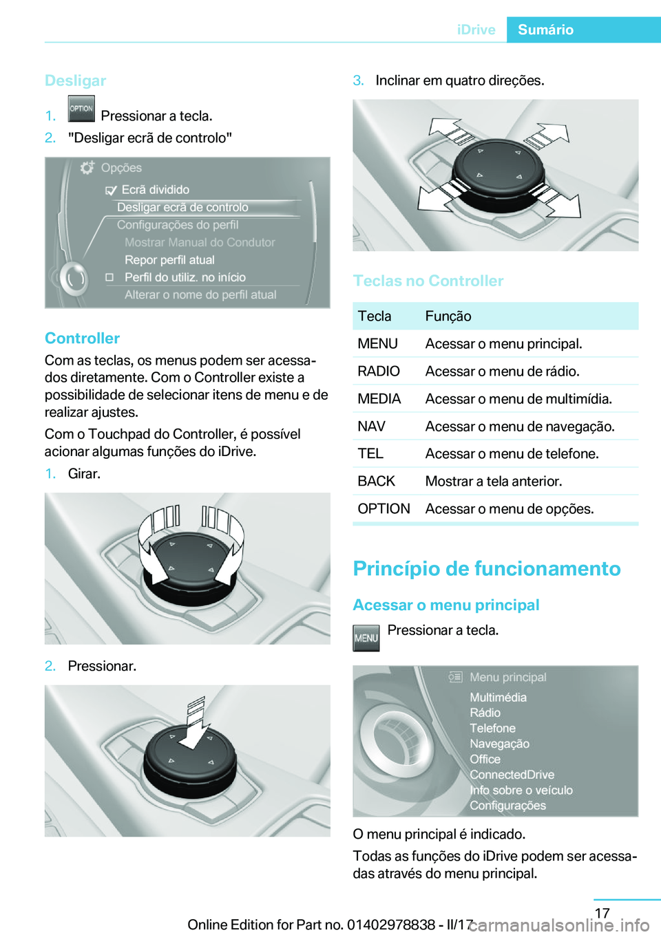 BMW I3 2017  Manual do condutor (in Portuguese) �D�e�s�l�i�g�a�r�1�.� � �P�r�e�s�s�i�o�n�a�r� �a� �t�e�c�l�a�.�2�.�"�D�e�s�l�i�g�a�r� �e�c�r�ã� �d�e� �c�o�n�t�r�o�l�o�"
�C�o�n�t�r�o�l�l�e�r
�C�o�m� �a�s� �t�e�c�l�a�s�,� �o�s� �m�e�n�u�s� �