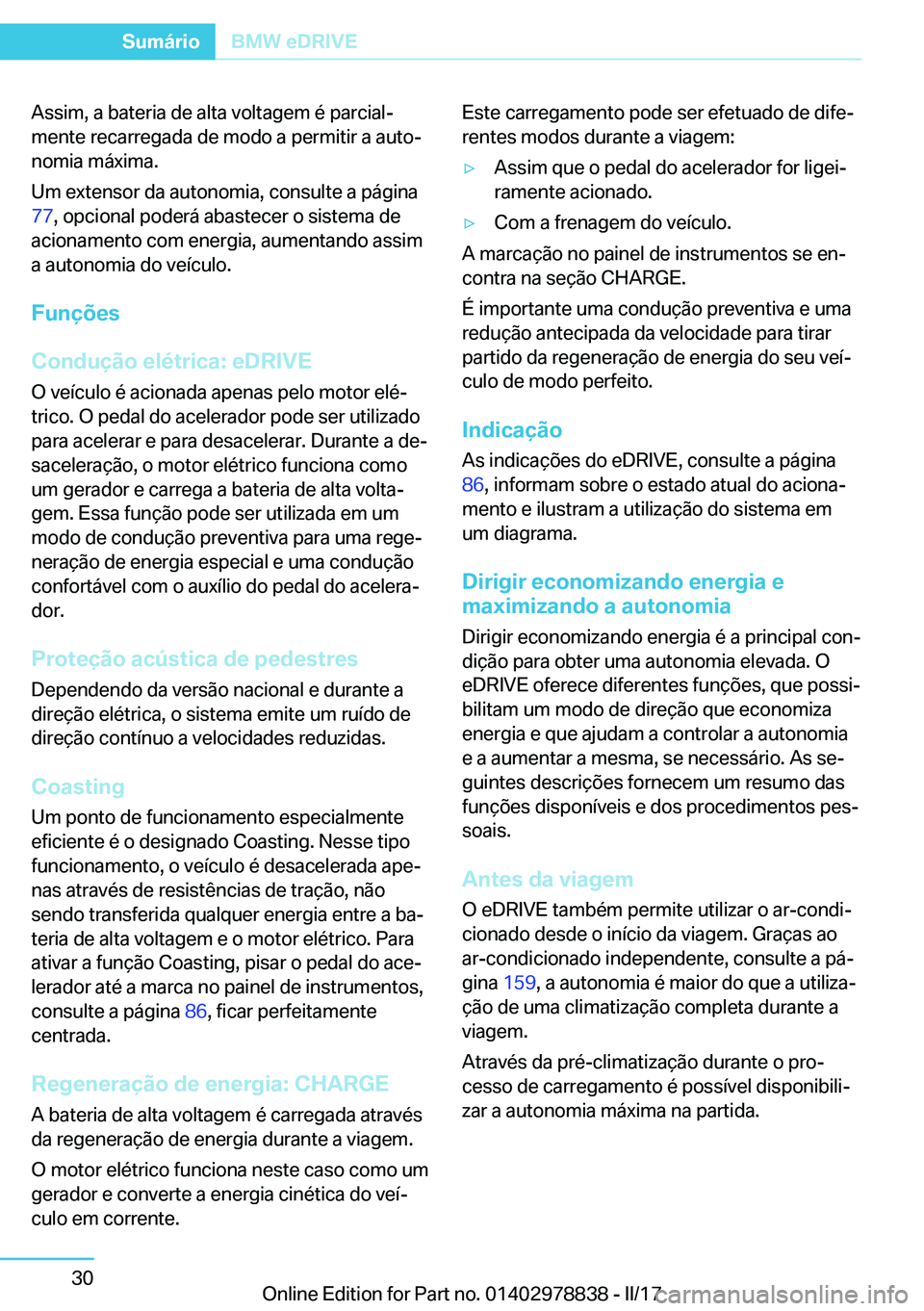 BMW I3 2017  Manual do condutor (in Portuguese) �A�s�s�i�m�,� �a� �b�a�t�e�r�i�a� �d�e� �a�l�t�a� �v�o�l�t�a�g�e�m� �é� �p�a�r�c�i�a�lª
�m�e�n�t�e� �r�e�c�a�r�r�e�g�a�d�a� �d�e� �m�o�d�o� �a� �p�e�r�m�i�t�i�r� �a� �a�u�t�oª
�n�o�m�i�a� �m�á�x