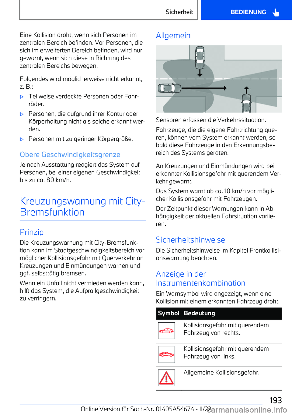 BMW I4 2022  Betriebsanleitungen (in German) Eine Kollision droht, wenn sich Personen im
zentralen Bereich befinden. Vor Personen, die
sich im erweiterten Bereich befinden, wird nur gewarnt, wenn sich diese in Richtung des
zentralen Bereichs bew