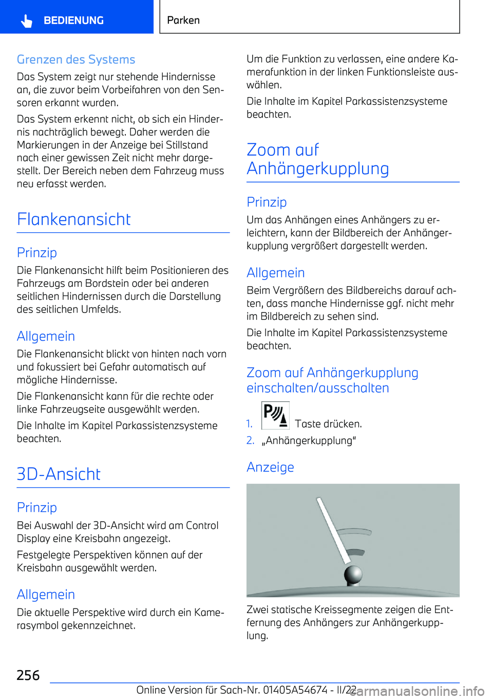 BMW I4 2022  Betriebsanleitungen (in German) Grenzen des Systems
Das System zeigt nur stehende Hindernisse
an, die zuvor beim Vorbeifahren von den Sen