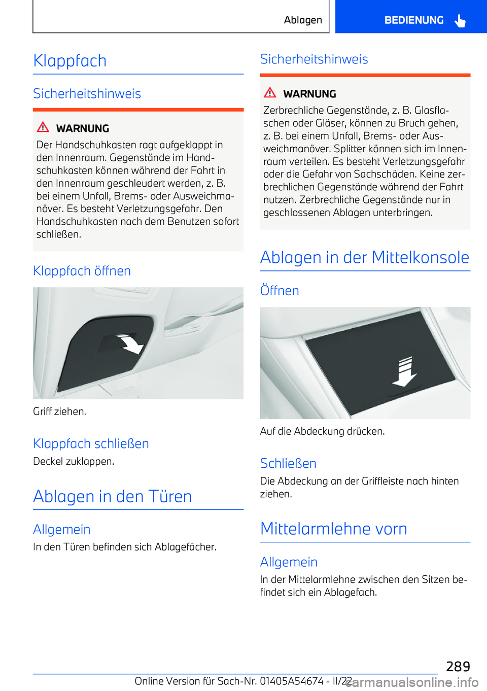 BMW I4 2022  Betriebsanleitungen (in German) Klappfach
Sicherheitshinweis
WARNUNG
Der Handschuhkasten ragt aufgeklappt in
den Innenraum. Gegenst