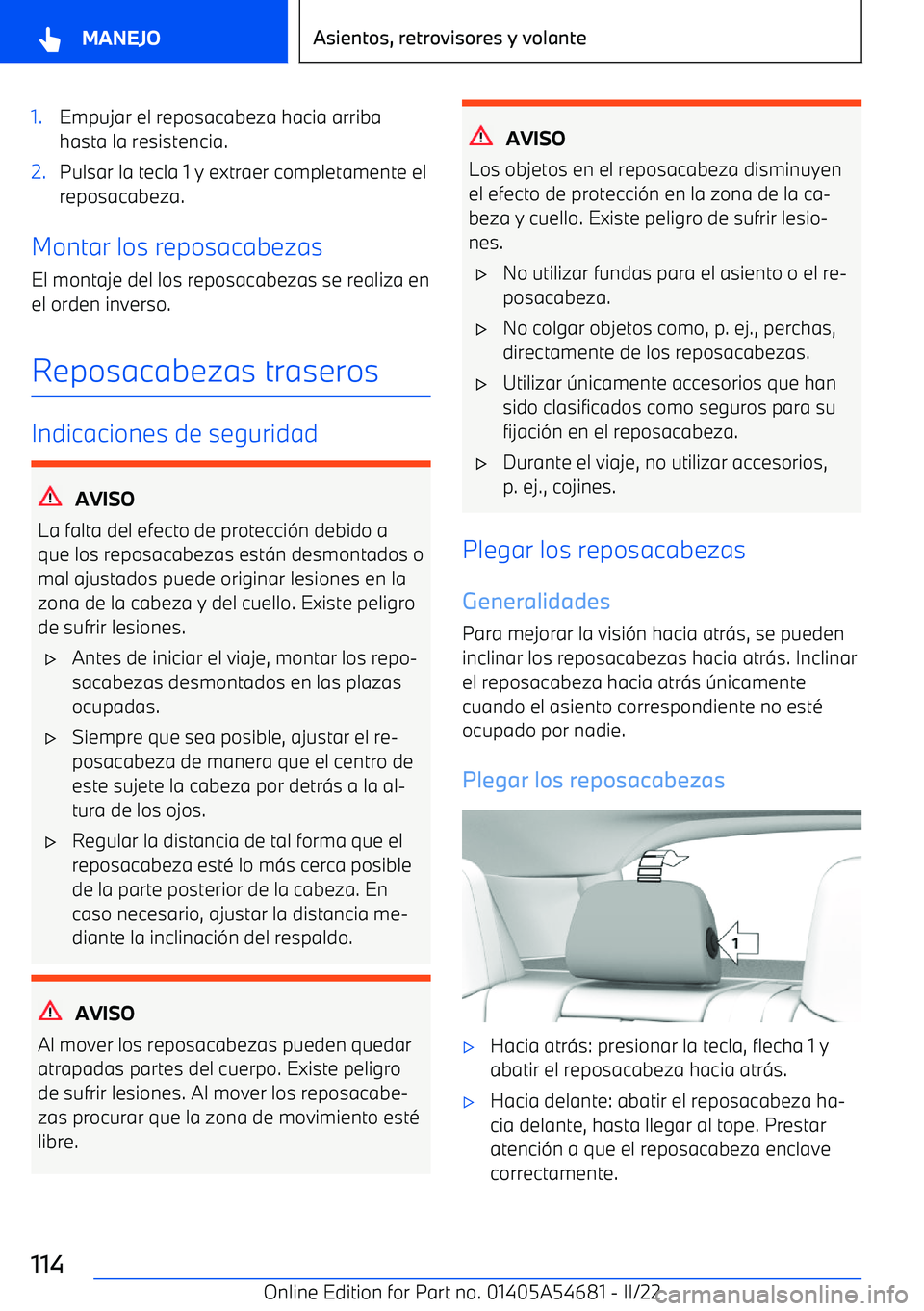BMW I4 2022  Manuales de Empleo (in Spanish) 1.Empujar el reposacabeza hacia arribahasta la resistencia.2.Pulsar la tecla 1 y extraer completamente el
reposacabeza.
Montar los reposacabezas
El montaje del los reposacabezas se realiza en
el orden