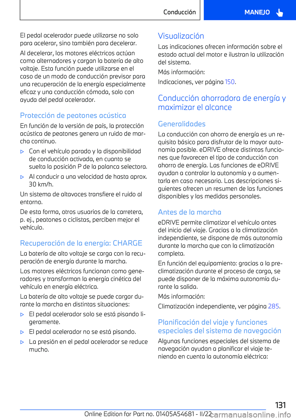 BMW I4 2022  Manuales de Empleo (in Spanish) El pedal acelerador puede utilizarse no solo
para acelerar, sino tambi