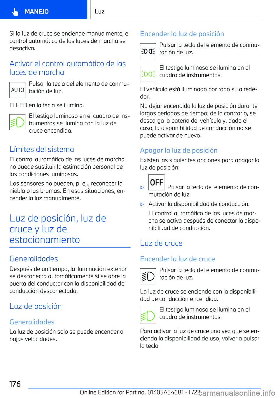 BMW I4 2022  Manuales de Empleo (in Spanish) Si la luz de cruce se enciende manualmente, el
control autom