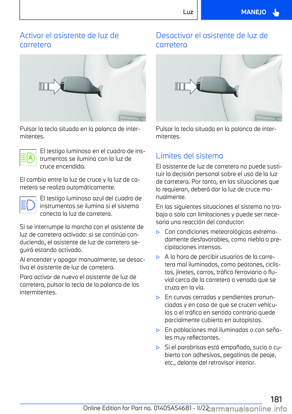 BMW I4 2022  Manuales de Empleo (in Spanish) Activar el asistente de luz de
carretera
Pulsar la tecla situada en la palanca de inter