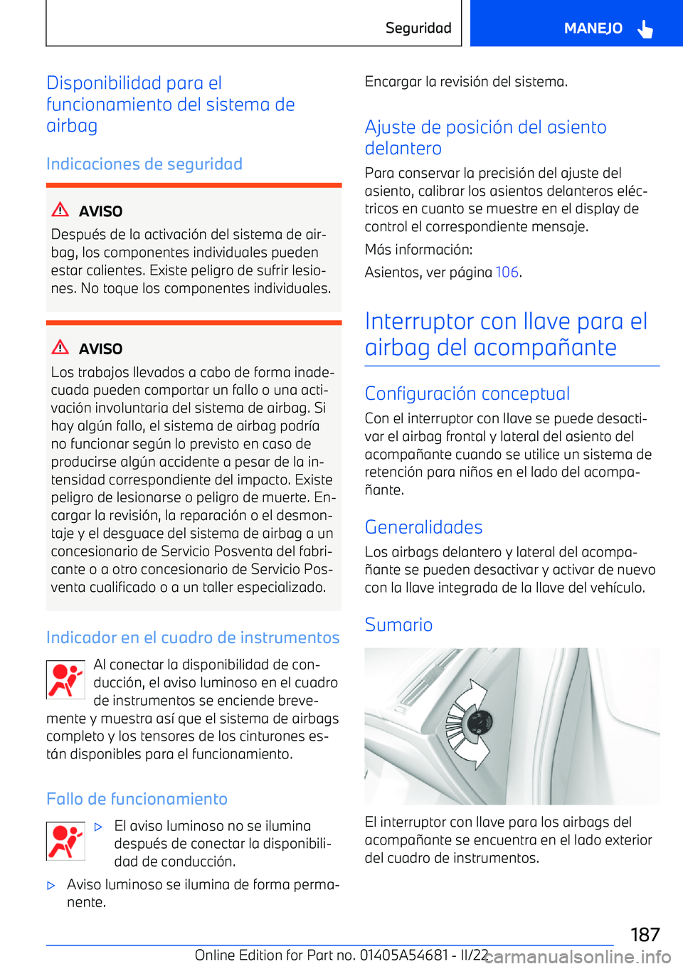 BMW I4 2022  Manuales de Empleo (in Spanish) Disponibilidad para el
funcionamiento del sistema de
airbag
Indicaciones de seguridad
AVISO
Despu
