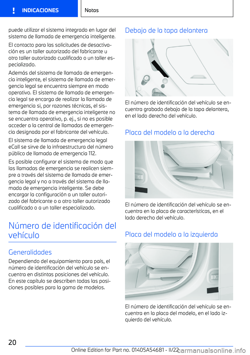 BMW I4 2022  Manuales de Empleo (in Spanish) puede utilizar el sistema integrado en lugar del
sistema de llamada de emergencia inteligente.
El contacto para las solicitudes de desactiva
