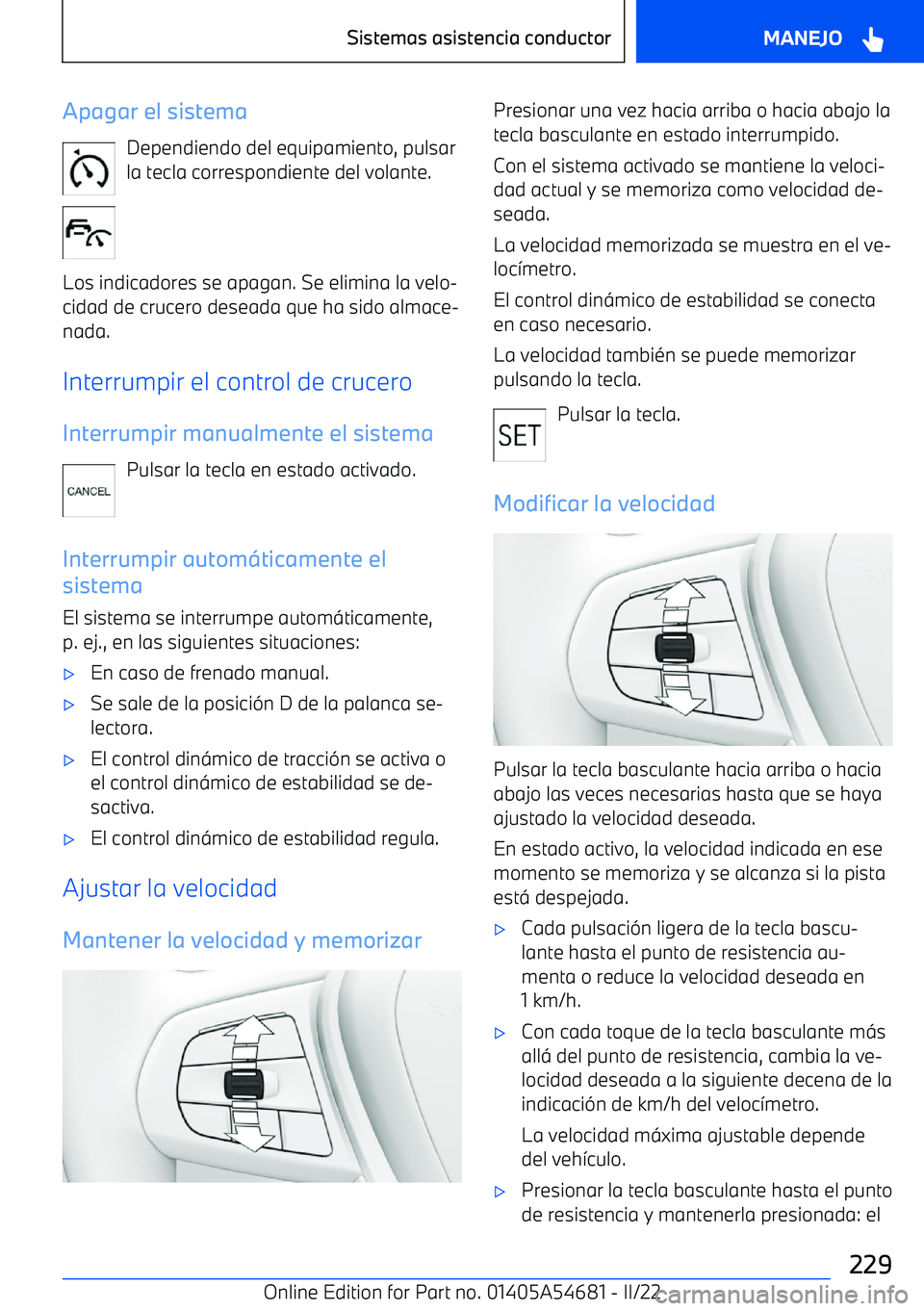 BMW I4 2022  Manuales de Empleo (in Spanish) Apagar el sistemaDependiendo del equipamiento, pulsar
la tecla correspondiente del volante.
Los indicadores se apagan. Se elimina la velo