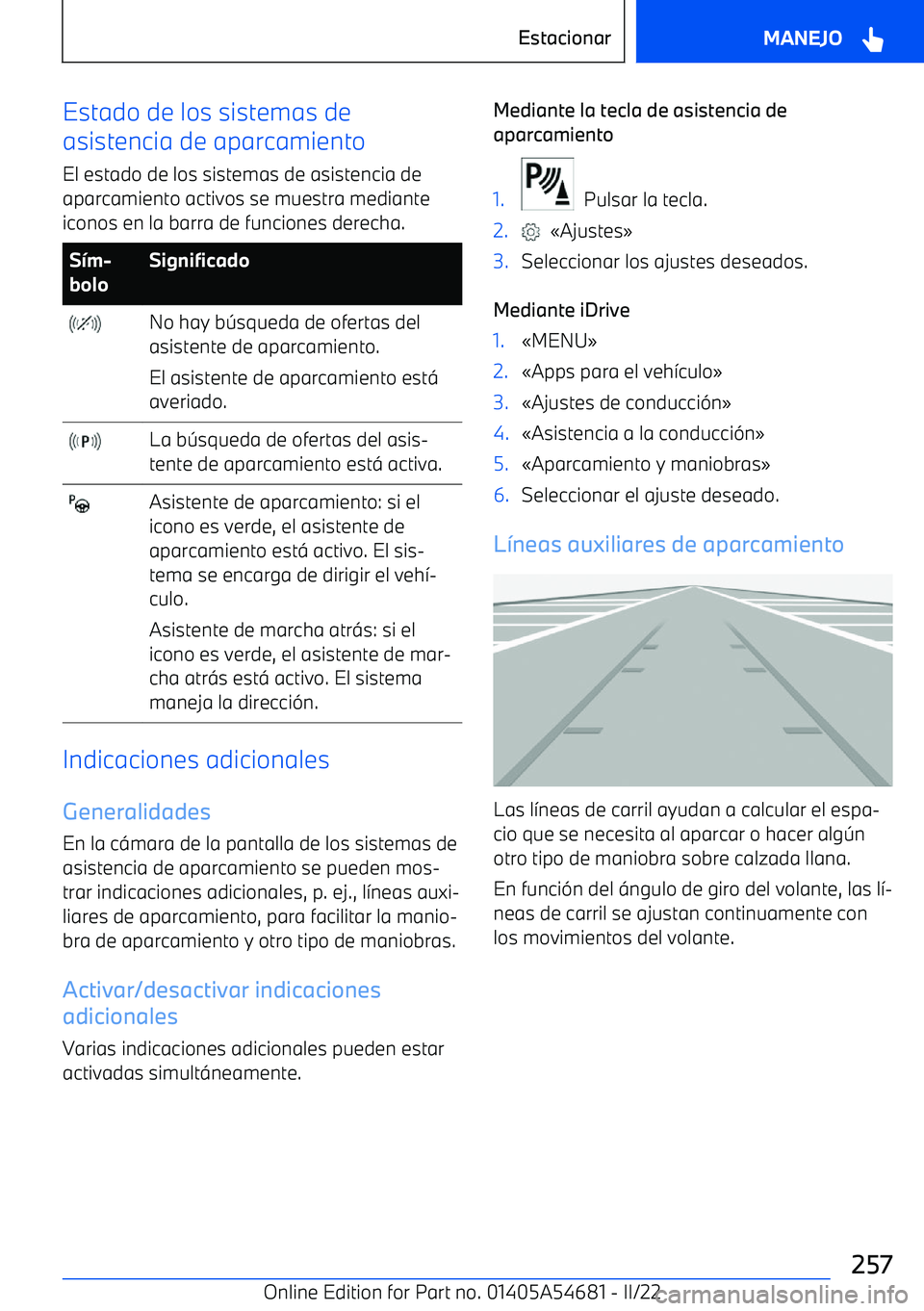 BMW I4 2022  Manuales de Empleo (in Spanish) Estado de los sistemas de
asistencia de aparcamiento
El estado de los sistemas de asistencia de
aparcamiento activos se muestra mediante iconos en la barra de funciones derecha.S