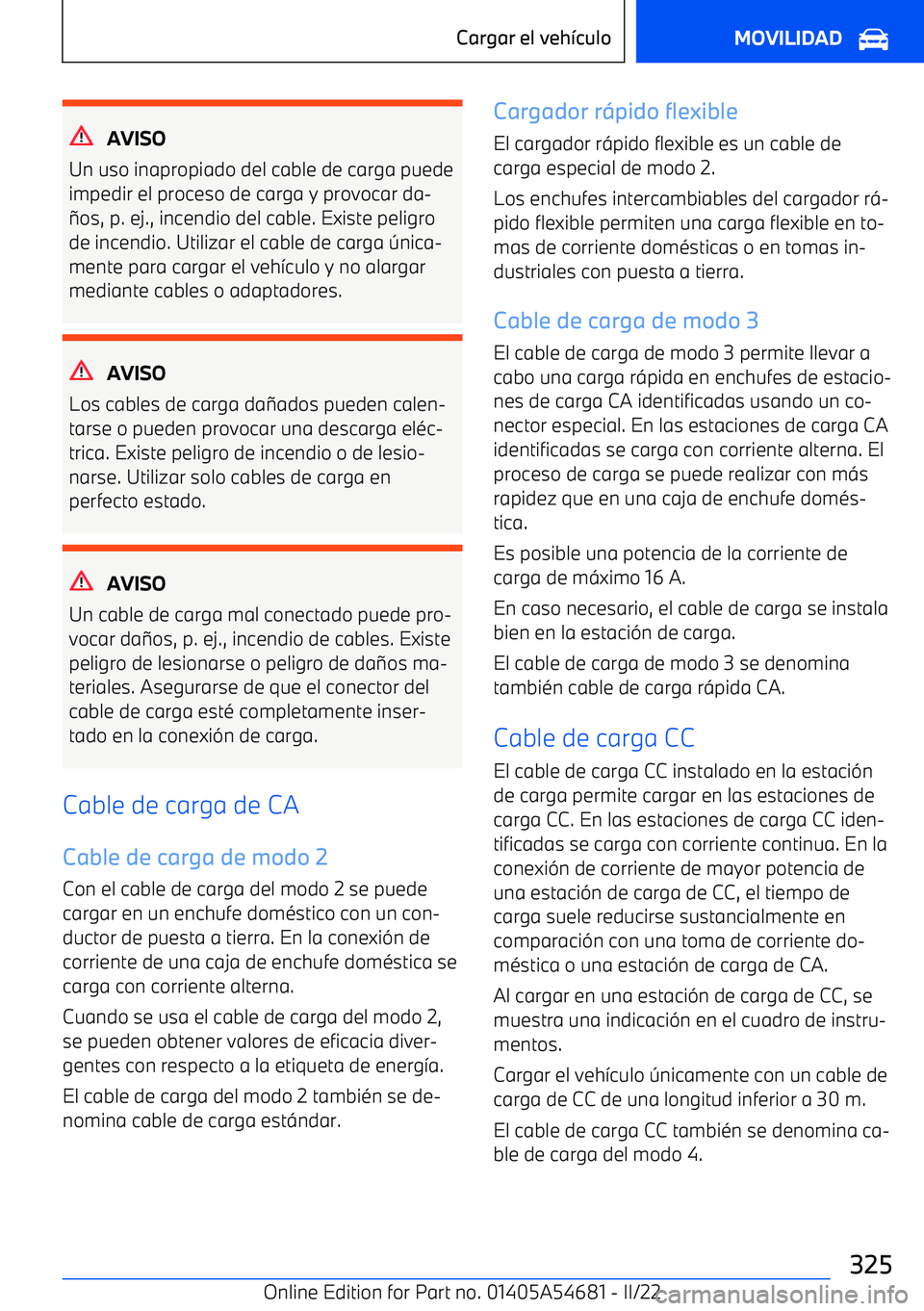 BMW I4 2022  Manuales de Empleo (in Spanish) AVISO
Un uso inapropiado del cable de carga puede impedir el proceso de carga y provocar da