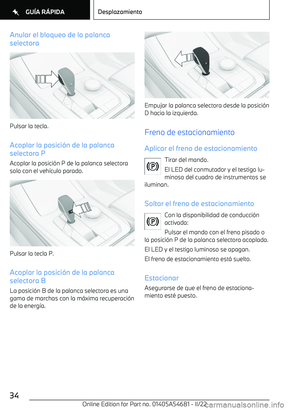 BMW I4 2022  Manuales de Empleo (in Spanish) Anular el bloqueo de la palanca
selectora
Pulsar la tecla.
Acoplar la posici