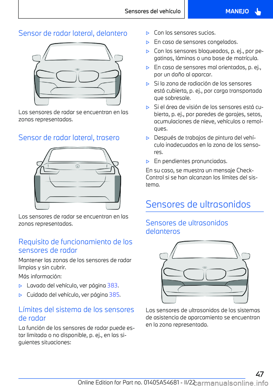BMW I4 2022  Manuales de Empleo (in Spanish) Sensor de radar lateral, delantero
Los sensores de radar se encuentran en las
zonas representadas.
Sensor de radar lateral, trasero
Los sensores de radar se encuentran en las
zonas representadas.
Requ