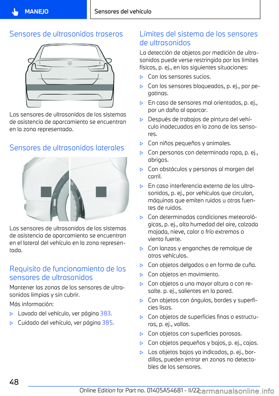BMW I4 2022  Manuales de Empleo (in Spanish) Sensores de ultrasonidos traseros
Los sensores de ultrasonidos de los sistemasde asistencia de aparcamiento se encuentran
en la zona representada.
Sensores de ultrasonidos laterales
Los sensores de ul