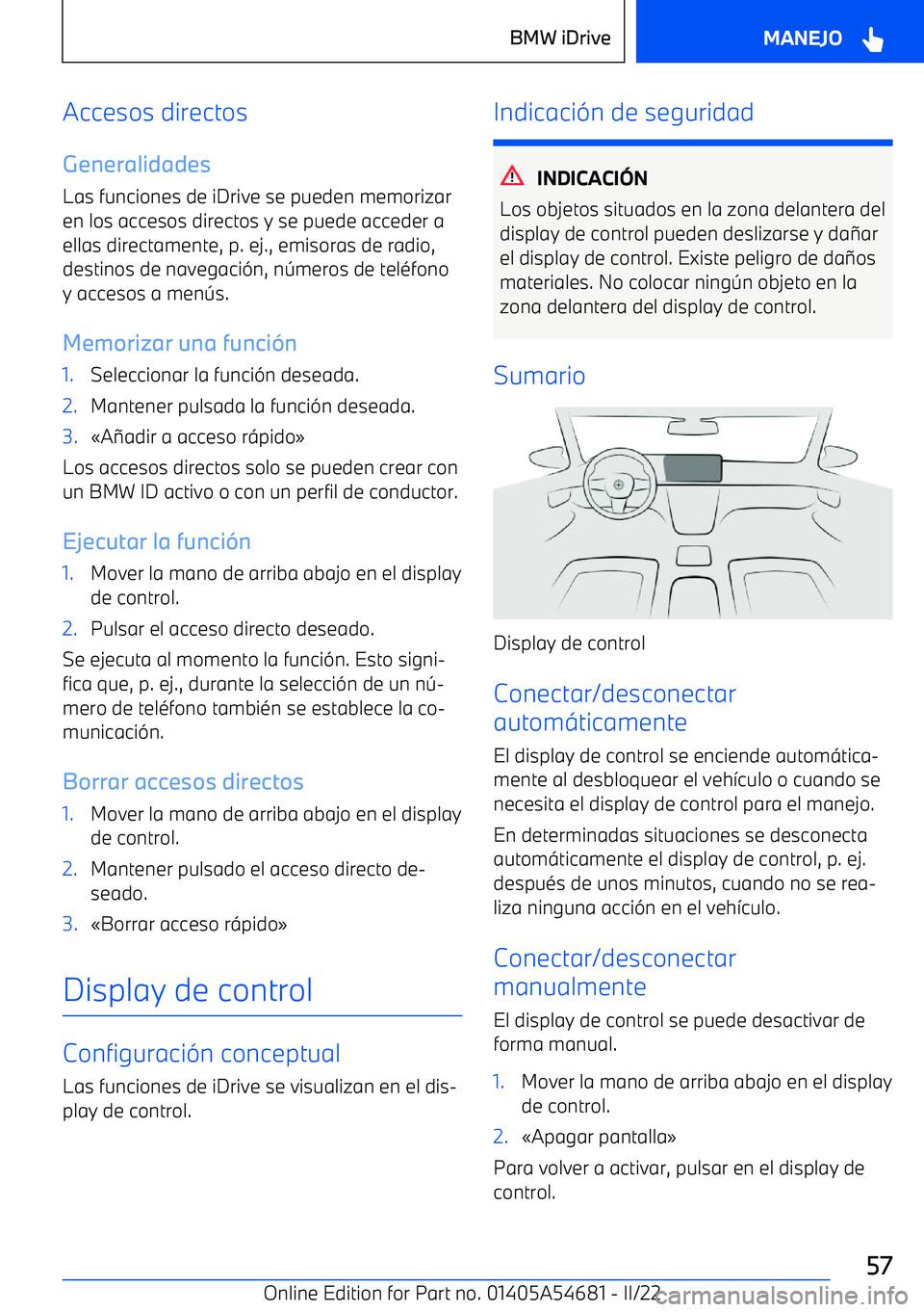 BMW I4 2022  Manuales de Empleo (in Spanish) Accesos directos
Generalidades
Las funciones de iDrive se pueden memorizar en los accesos directos y se puede acceder aellas directamente, p. ej., emisoras de radio,destinos de navegaci