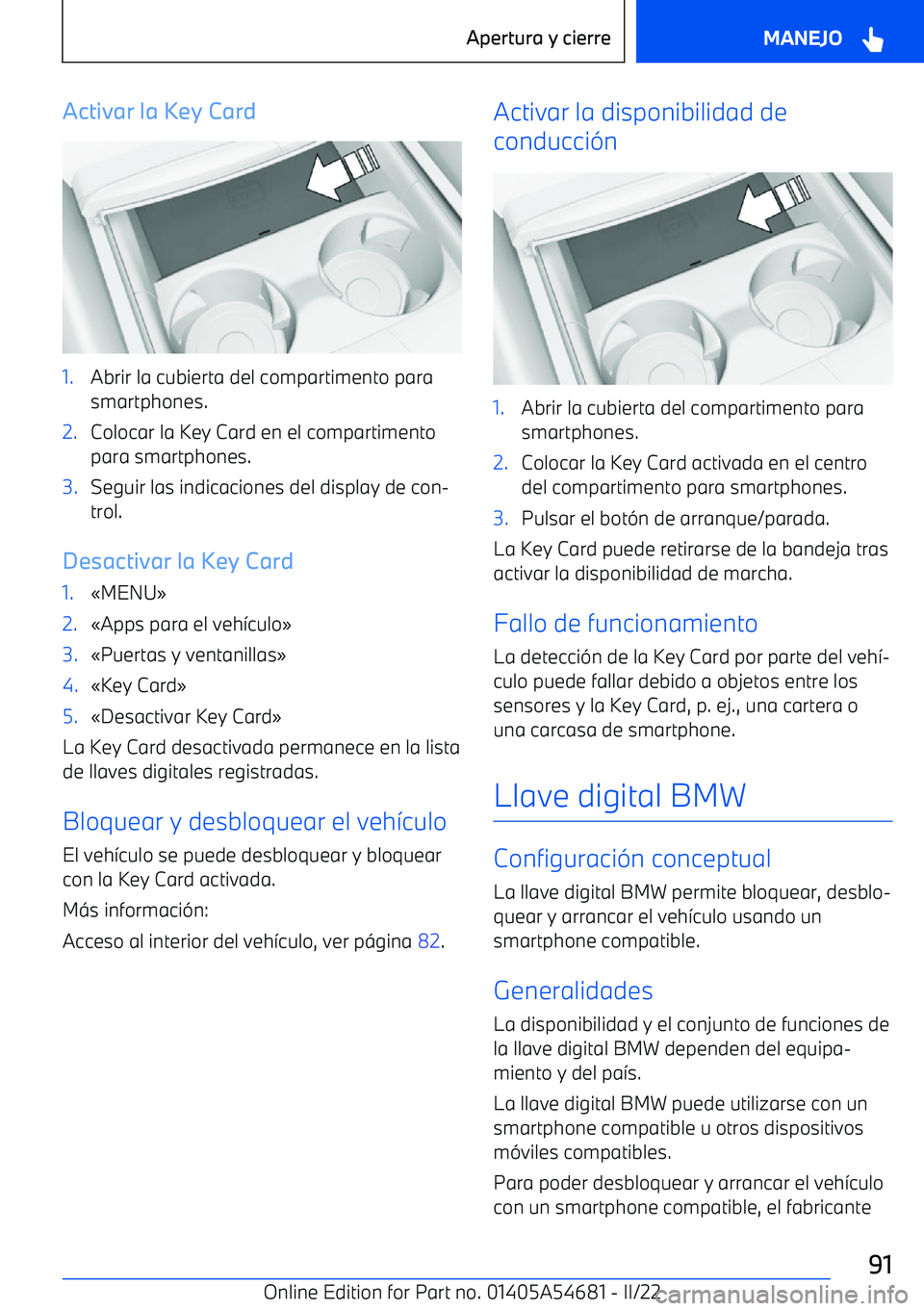 BMW I4 2022  Manuales de Empleo (in Spanish) Activar la Key Card1.Abrir la cubierta del compartimento para
smartphones.2.Colocar la Key Card en el compartimento para smartphones.3.Seguir las indicaciones del display de con