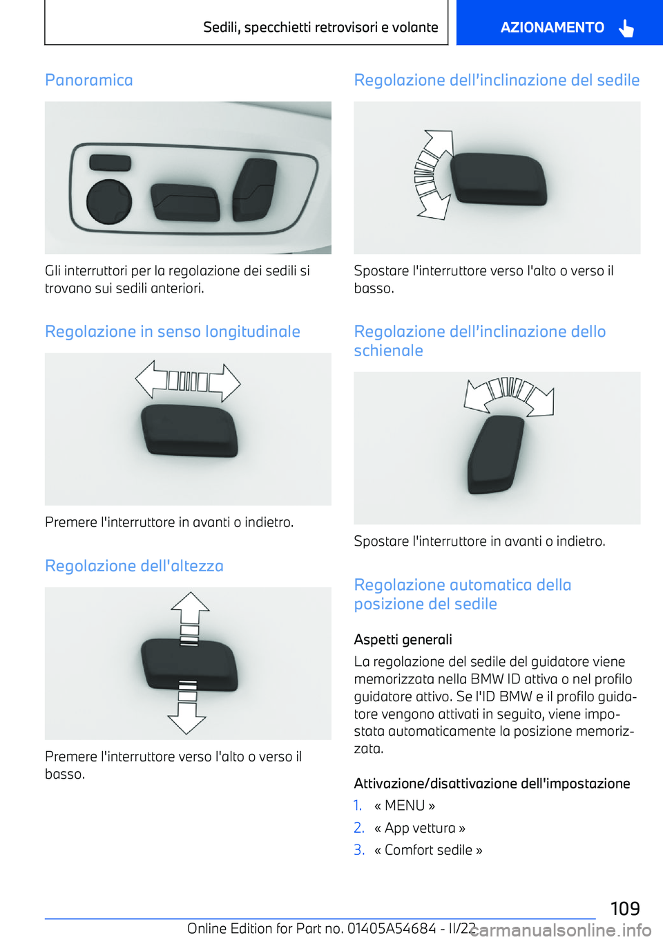 BMW I4 2022  Libretti Di Uso E manutenzione (in Italian) Panoramica
Gli interruttori per la regolazione dei sedili sitrovano sui sedili anteriori.
Regolazione in senso longitudinale
Premere l