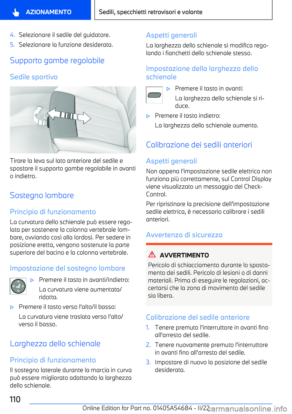 BMW I4 2022  Libretti Di Uso E manutenzione (in Italian) 4.Selezionare il sedile del guidatore.5.Selezionare la funzione desiderata.
Supporto gambe regolabile
Sedile sportivo
Tirare la leva sul lato anteriore del sedile e
spostare il supporto gambe regolabi