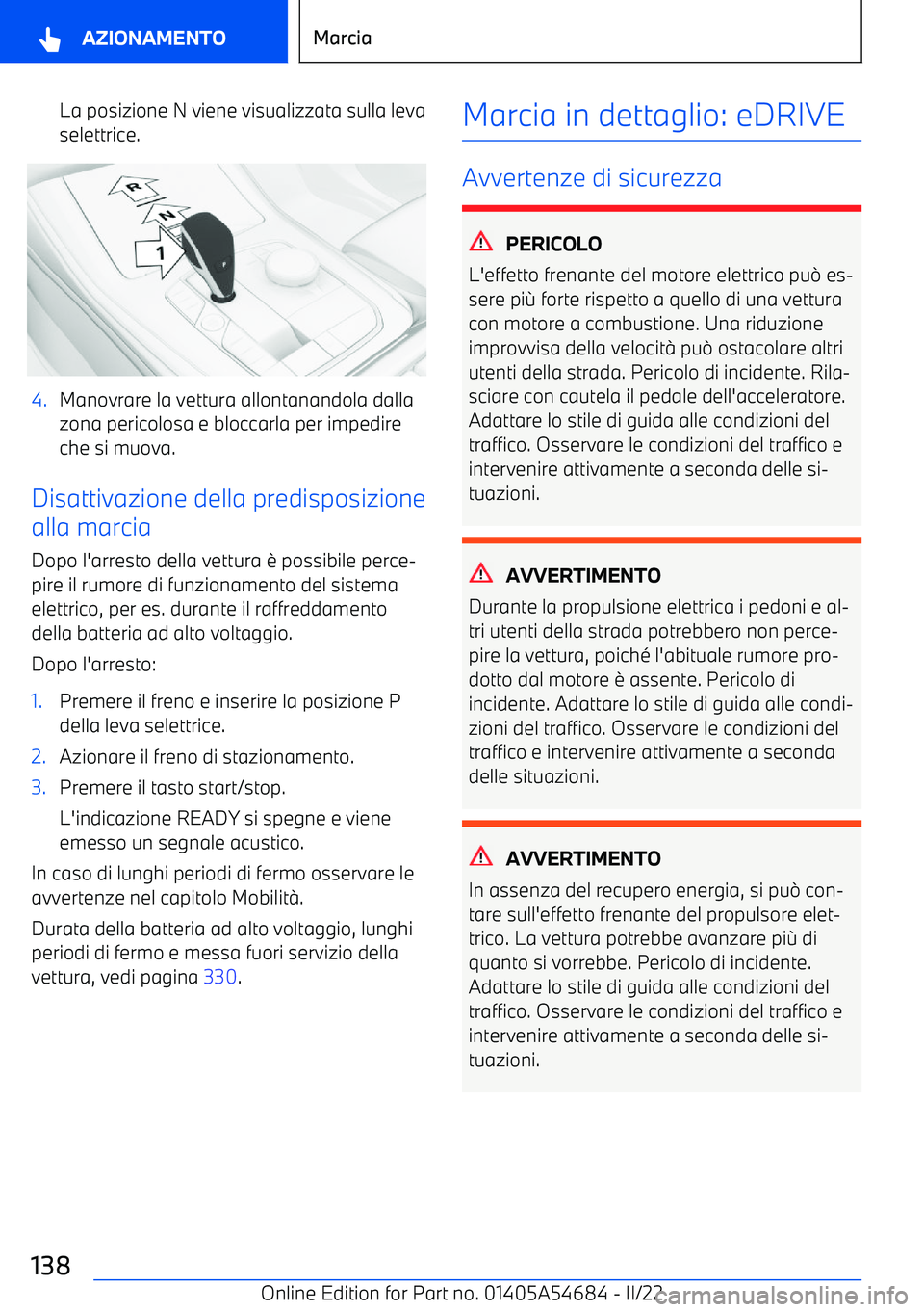 BMW I4 2022  Libretti Di Uso E manutenzione (in Italian) La posizione N viene visualizzata sulla leva
selettrice.4.Manovrare la vettura allontanandola dalla zona pericolosa e bloccarla per impedireche si muova.
Disattivazione della predisposizione
alla marc