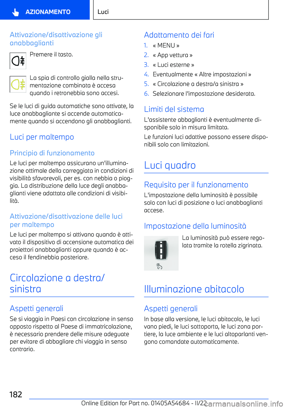 BMW I4 2022  Libretti Di Uso E manutenzione (in Italian) Attivazione/disattivazione gli
anabbaglianti
Premere il tasto.
La spia di controllo gialla nella stru