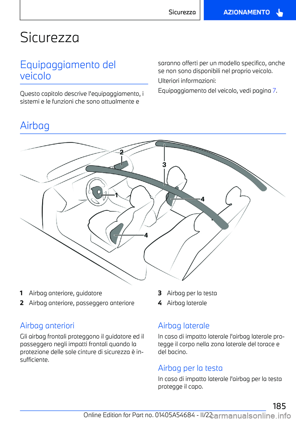 BMW I4 2022  Libretti Di Uso E manutenzione (in Italian) SicurezzaEquipaggiamento del
veicolo
Questo capitolo descrive l