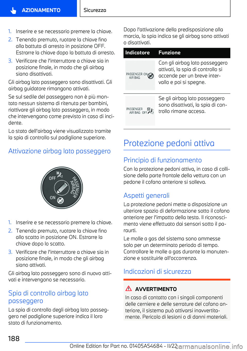 BMW I4 2022  Libretti Di Uso E manutenzione (in Italian) 1.Inserire e se necessario premere la chiave.2.Tenendo premuto, ruotare la chiave fino
alla battuta di arresto in posizione OFF.
Estrarre la chiave dopo la battuta di arresto.3.Verificare che l