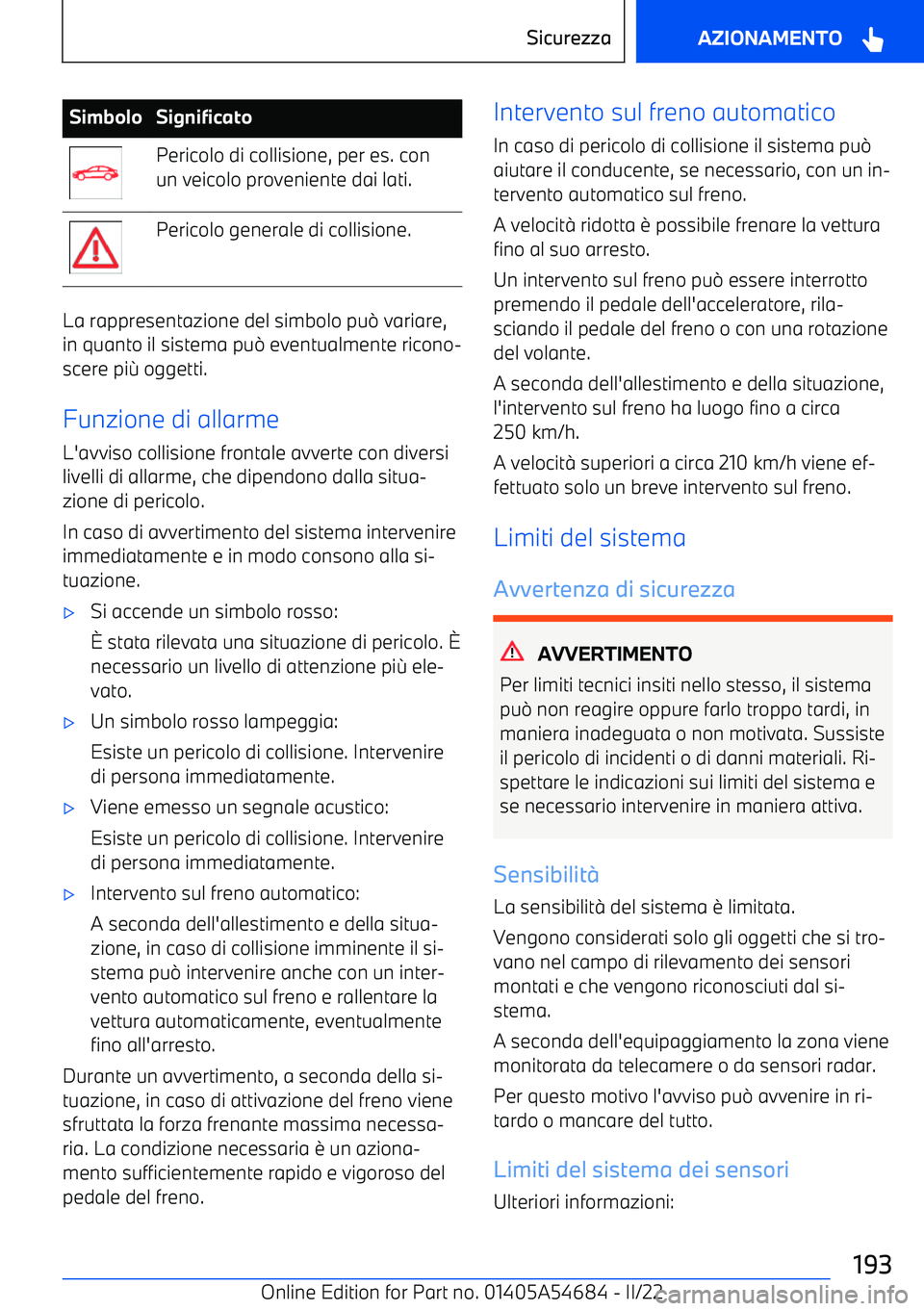 BMW I4 2022  Libretti Di Uso E manutenzione (in Italian) SimboloSignificatoPericolo di collisione, per es. con
un veicolo proveniente dai lati.Pericolo generale di collisione.
La rappresentazione del simbolo pu 