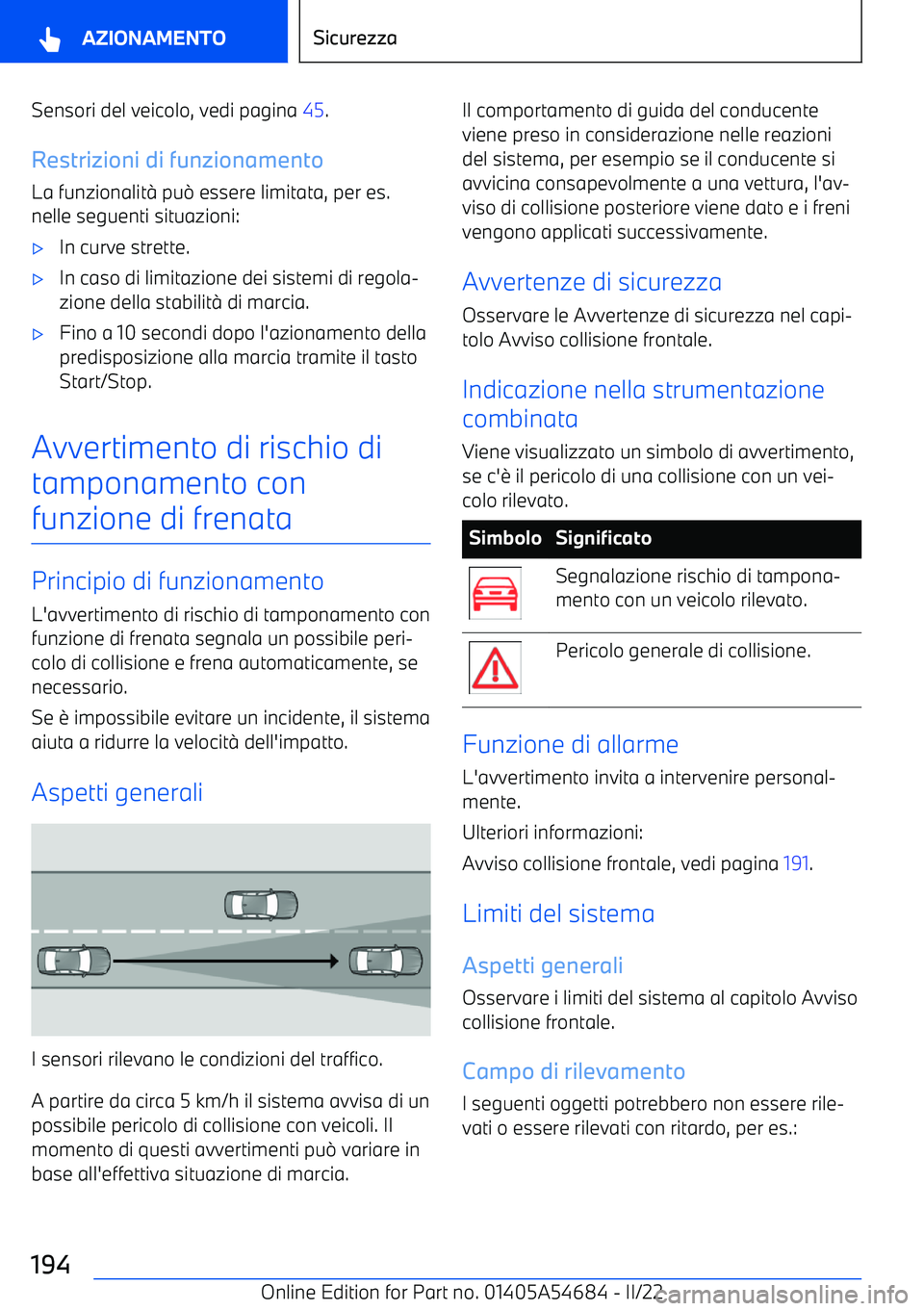 BMW I4 2022  Libretti Di Uso E manutenzione (in Italian) Sensori del veicolo, vedi pagina 45.
Restrizioni di funzionamento
La funzionalit