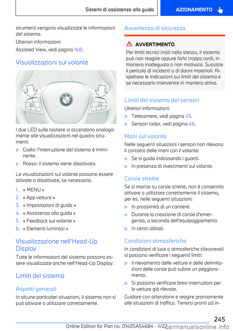 BMW I4 2022  Libretti Di Uso E manutenzione (in Italian) strumenti vengono visualizzate le informazioni
del sistema.
Ulteriori informazioni:
Assisted View, vedi pagina  168.
Visualizzazioni sul volante
I due LED sulle tastiere si accendono analoga