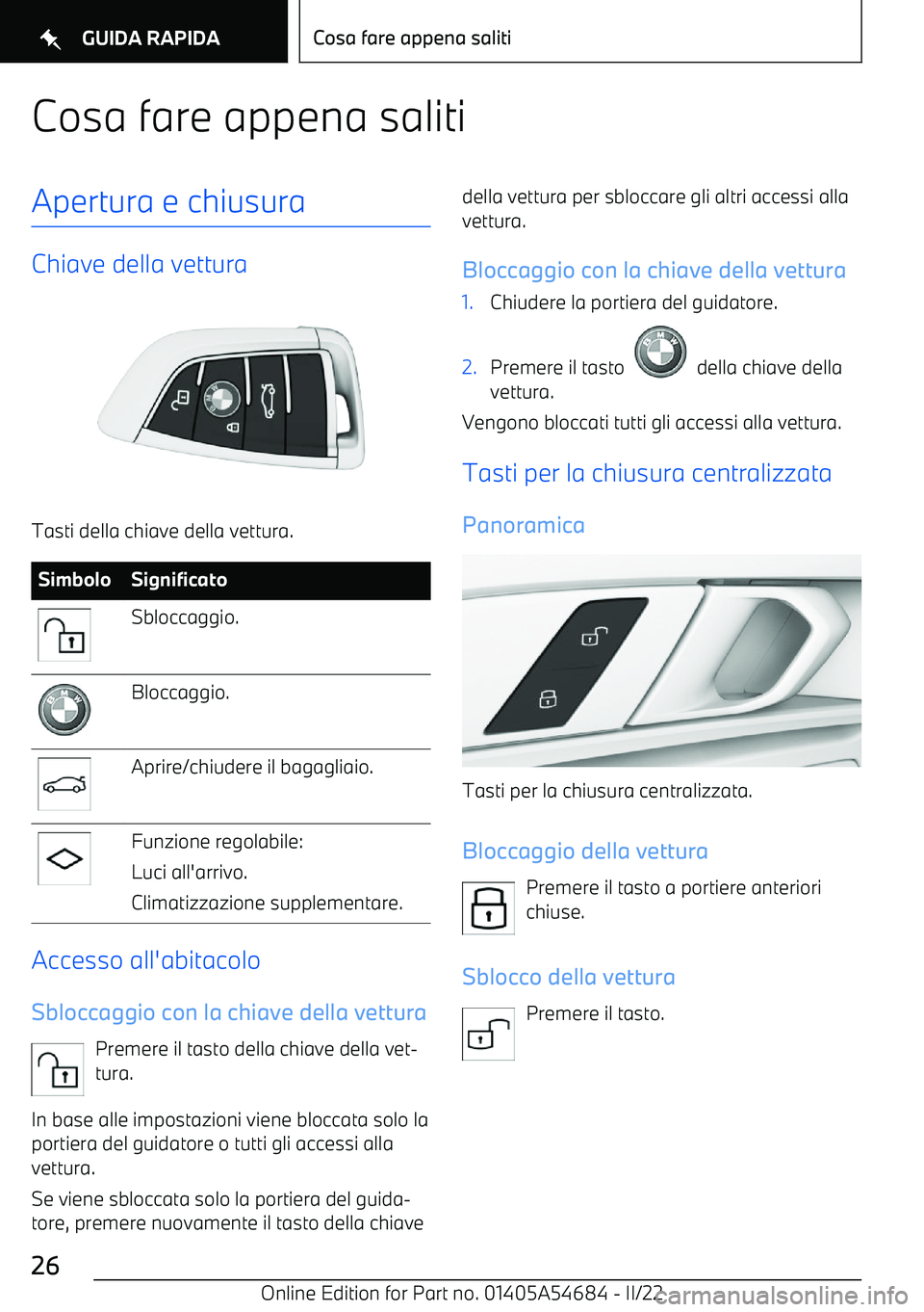 BMW I4 2022  Libretti Di Uso E manutenzione (in Italian) Cosa fare appena salitiApertura e chiusura
Chiave della vettura
Tasti della chiave della vettura.
SimboloSignificatoSbloccaggio.Bloccaggio.Aprire/chiudere il bagagliaio.Funzione regolabile:
Luci all