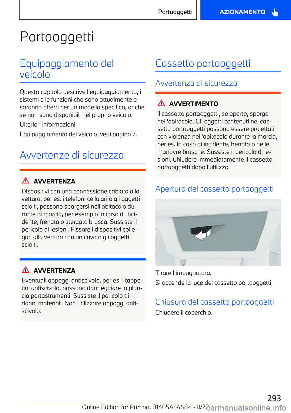 BMW I4 2022  Libretti Di Uso E manutenzione (in Italian) PortaoggettiEquipaggiamento del
veicolo
Questo capitolo descrive l