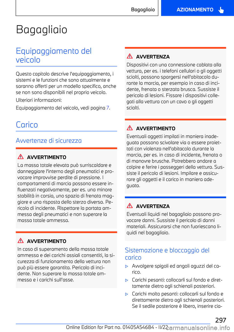 BMW I4 2022  Libretti Di Uso E manutenzione (in Italian) BagagliaioEquipaggiamento del
veicolo
Questo capitolo descrive l