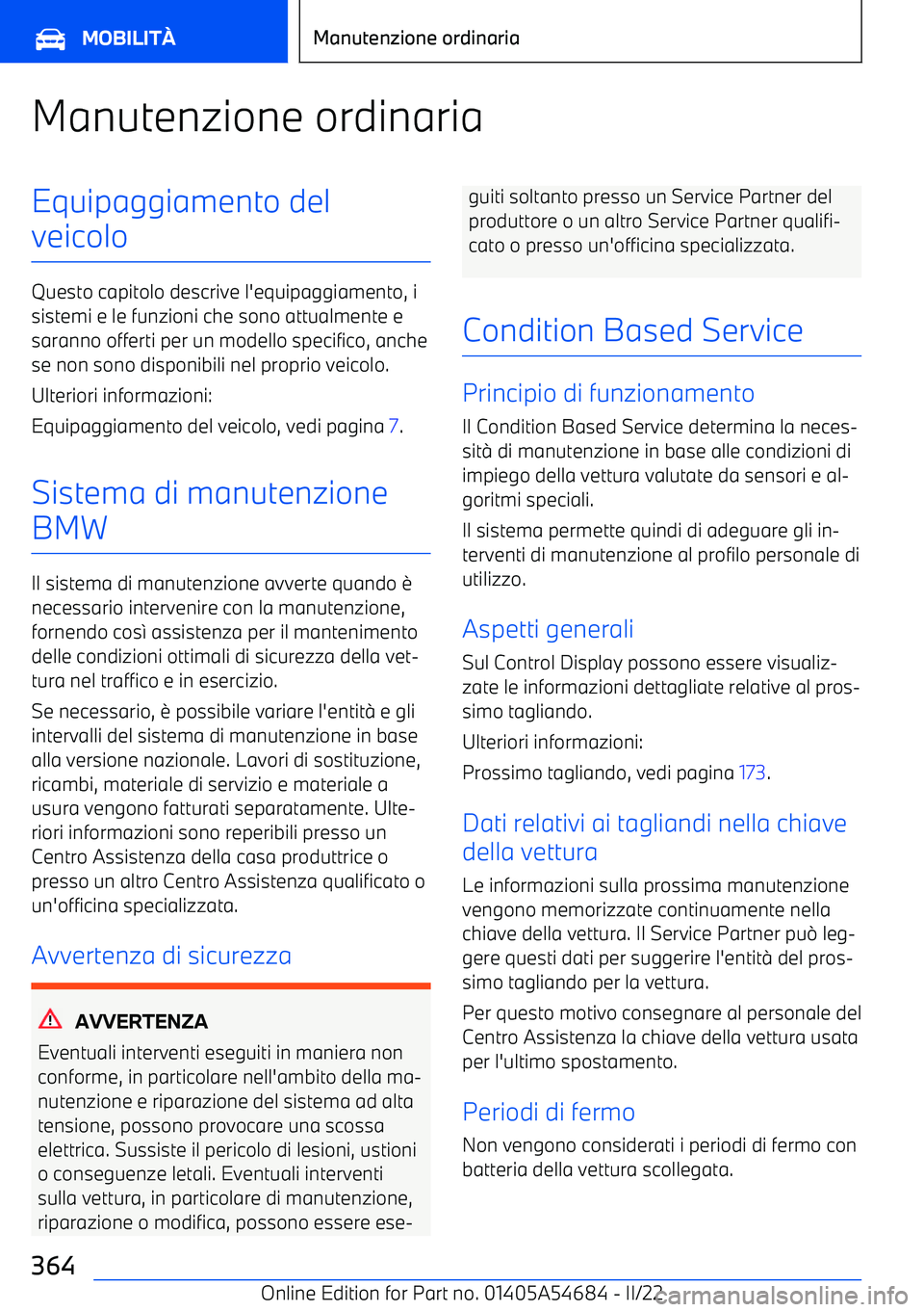 BMW I4 2022  Libretti Di Uso E manutenzione (in Italian) Manutenzione ordinariaEquipaggiamento del
veicolo
Questo capitolo descrive l