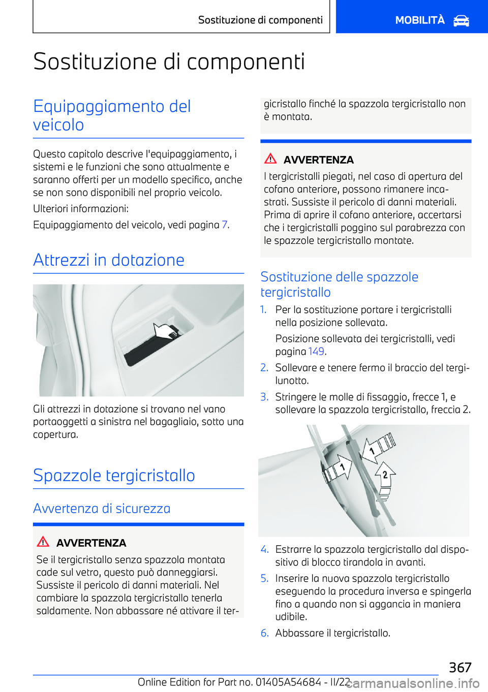 BMW I4 2022  Libretti Di Uso E manutenzione (in Italian) Sostituzione di componentiEquipaggiamento del
veicolo
Questo capitolo descrive l