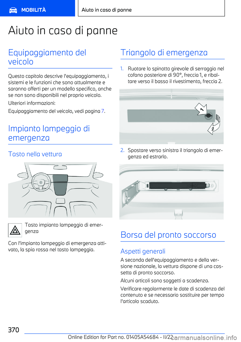 BMW I4 2022  Libretti Di Uso E manutenzione (in Italian) Aiuto in caso di panneEquipaggiamento del
veicolo
Questo capitolo descrive l