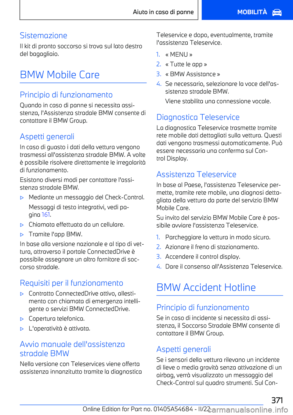 BMW I4 2022  Libretti Di Uso E manutenzione (in Italian) SistemazioneIl kit di pronto soccorso si trova sul lato destro
del bagagliaio.
BMW Mobile Care
Principio di funzionamento Quando in caso di panne si necessita assi