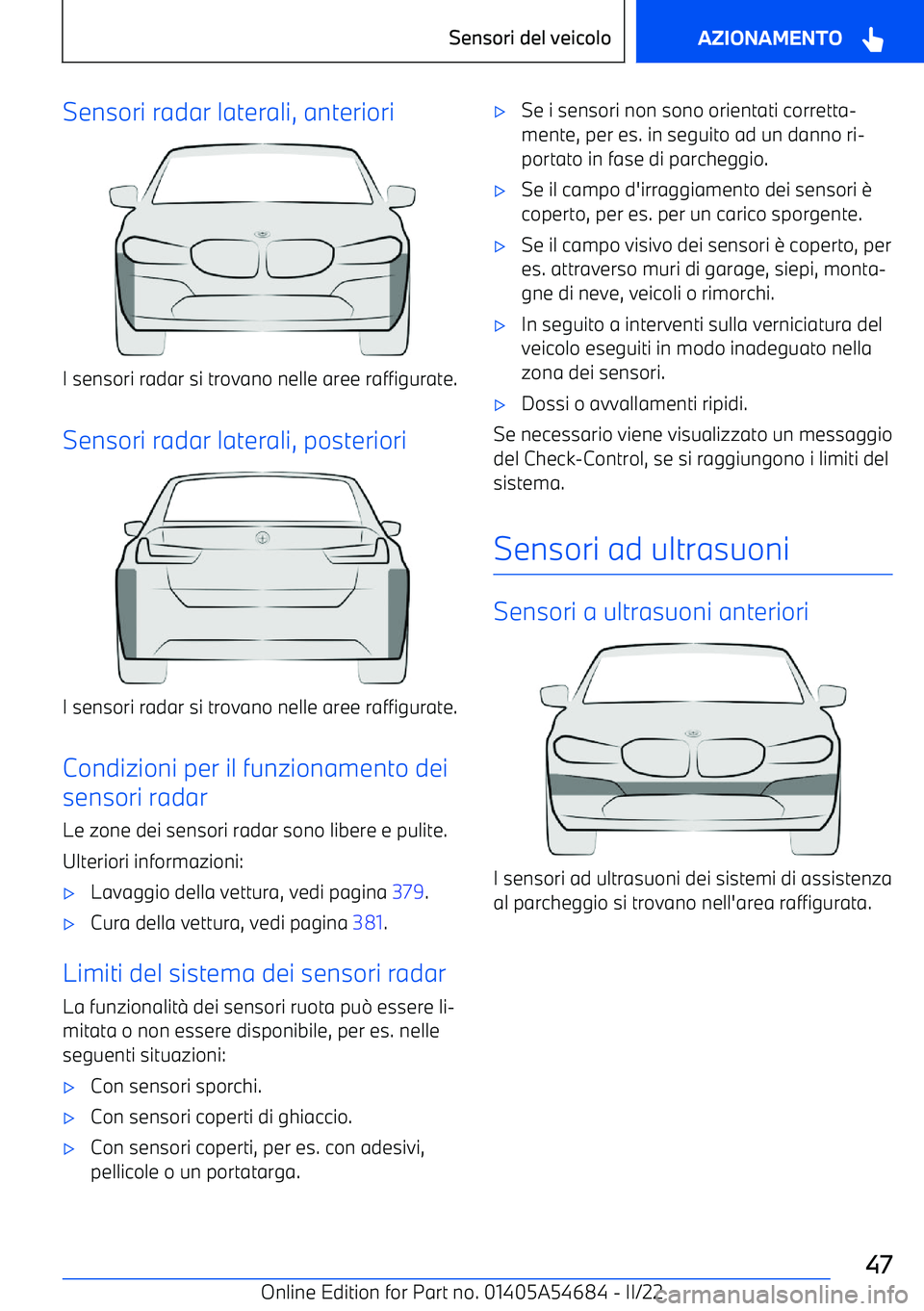 BMW I4 2022  Libretti Di Uso E manutenzione (in Italian) Sensori radar laterali, anteriori
I sensori radar si trovano nelle aree raffigurate.Sensori radar laterali, posteriori
I sensori radar si trovano nelle aree raffigurate.Condizioni per il funzionamento