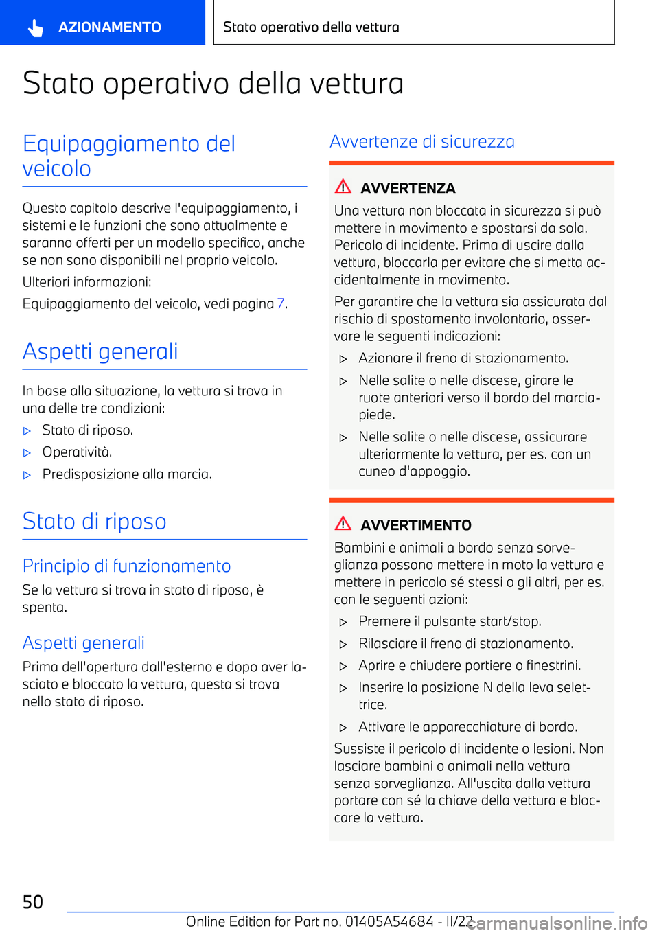 BMW I4 2022  Libretti Di Uso E manutenzione (in Italian) Stato operativo della vetturaEquipaggiamento del
veicolo
Questo capitolo descrive l