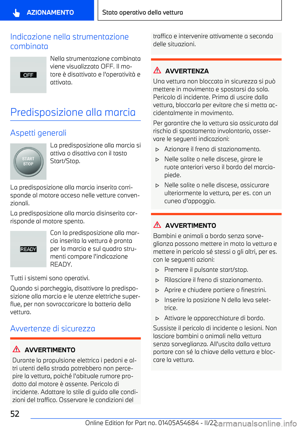 BMW I4 2022  Libretti Di Uso E manutenzione (in Italian) Indicazione nella strumentazione
combinata
Nella strumentazione combinata
viene visualizzato OFF. Il mo