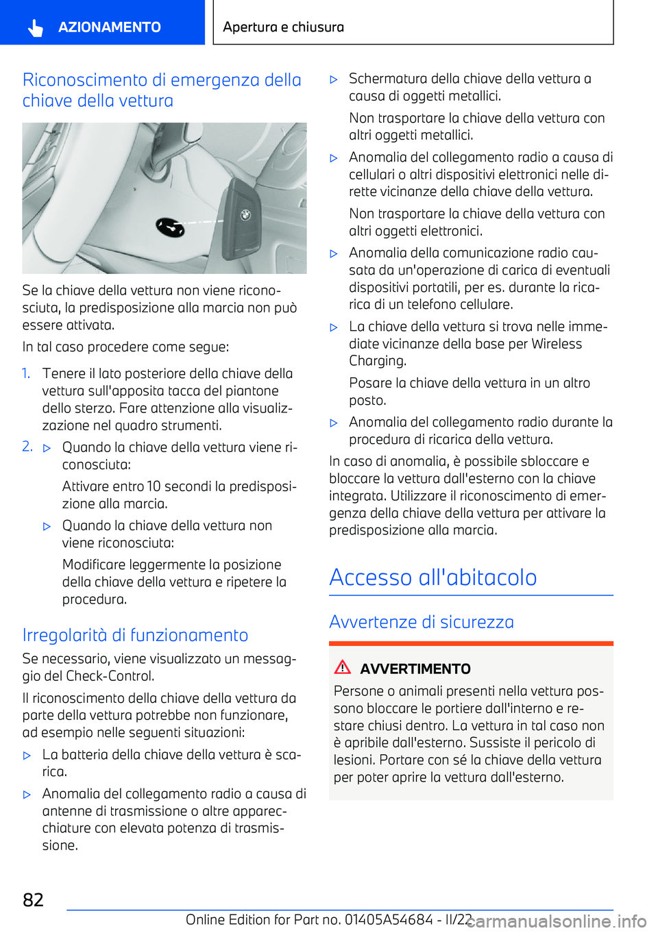 BMW I4 2022  Libretti Di Uso E manutenzione (in Italian) Riconoscimento di emergenza della
chiave della vettura
Se la chiave della vettura non viene ricono