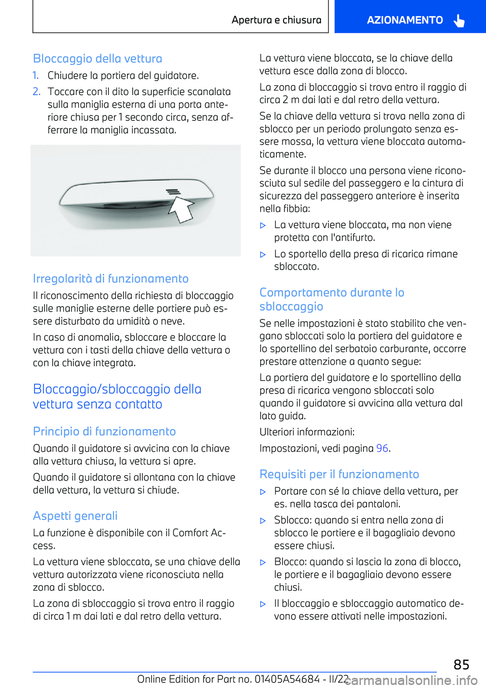 BMW I4 2022  Libretti Di Uso E manutenzione (in Italian) Bloccaggio della vettura1.Chiudere la portiera del guidatore.2.Toccare con il dito la superficie scanalata
sulla maniglia esterna di una porta ante