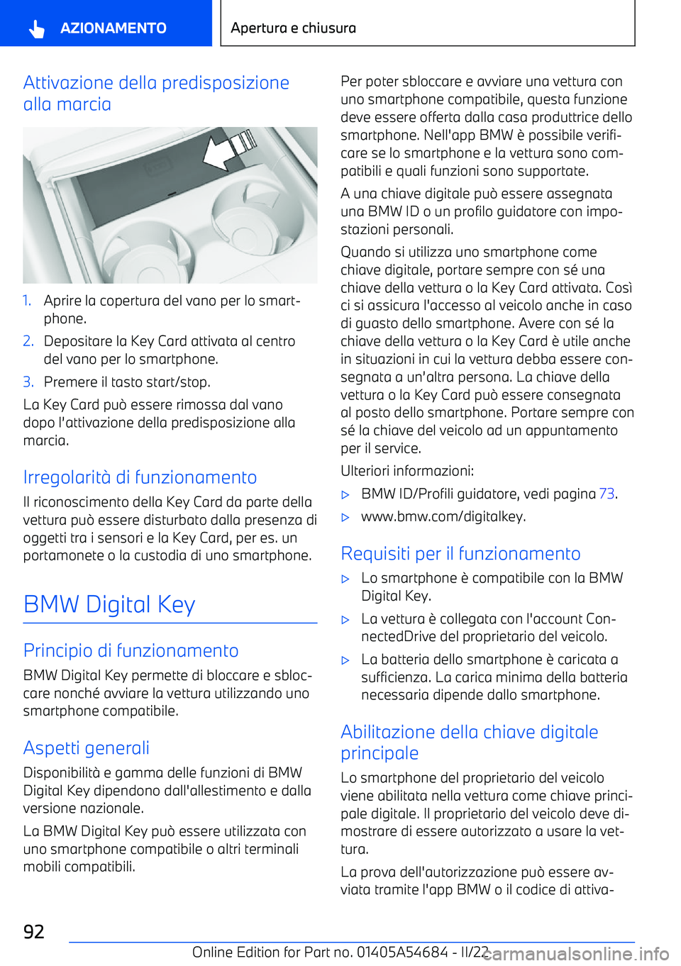 BMW I4 2022  Libretti Di Uso E manutenzione (in Italian) Attivazione della predisposizione
alla marcia1.Aprire la copertura del vano per lo smart