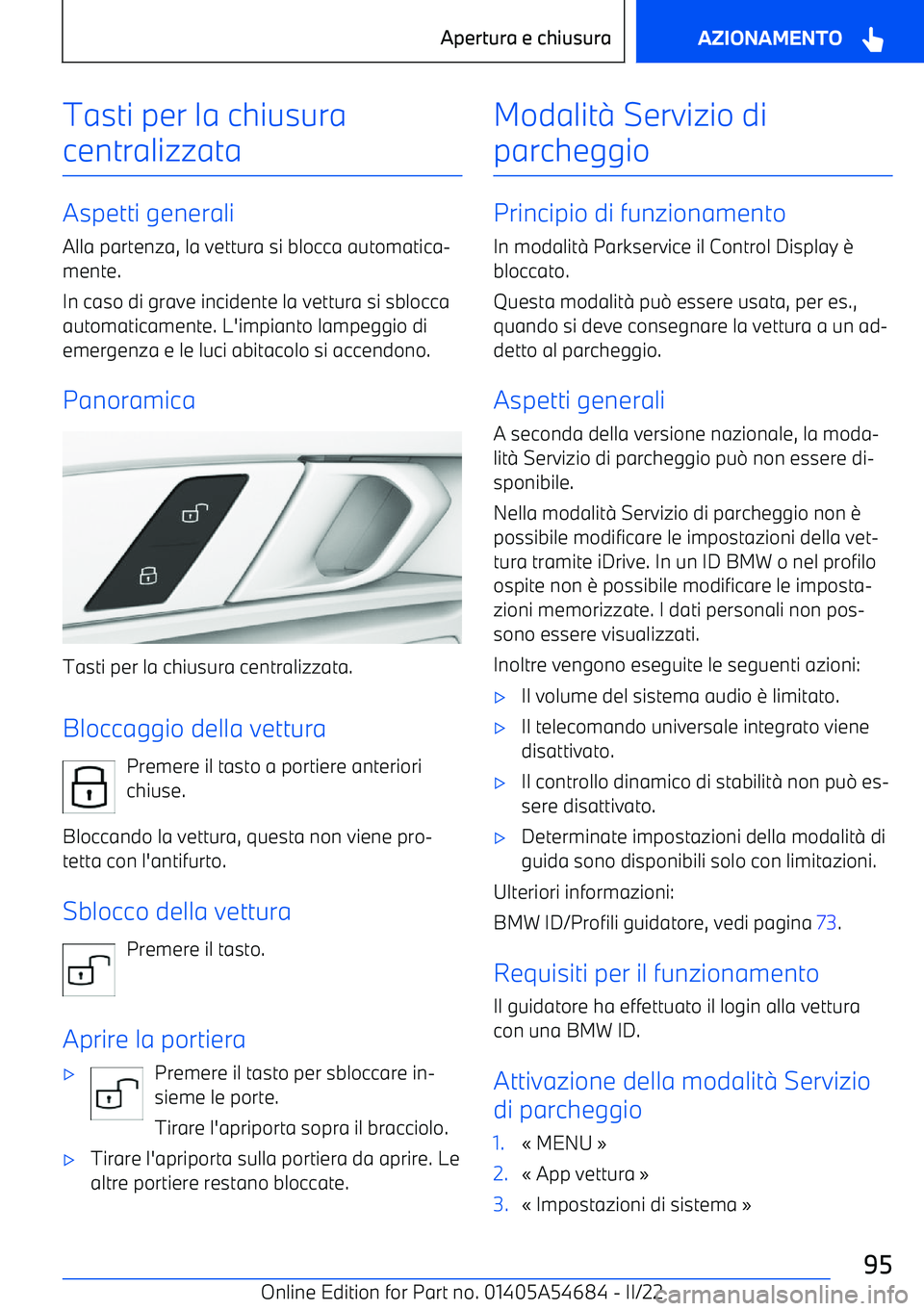 BMW I4 2022  Libretti Di Uso E manutenzione (in Italian) Tasti per la chiusura
centralizzata
Aspetti generali Alla partenza, la vettura si blocca automatica