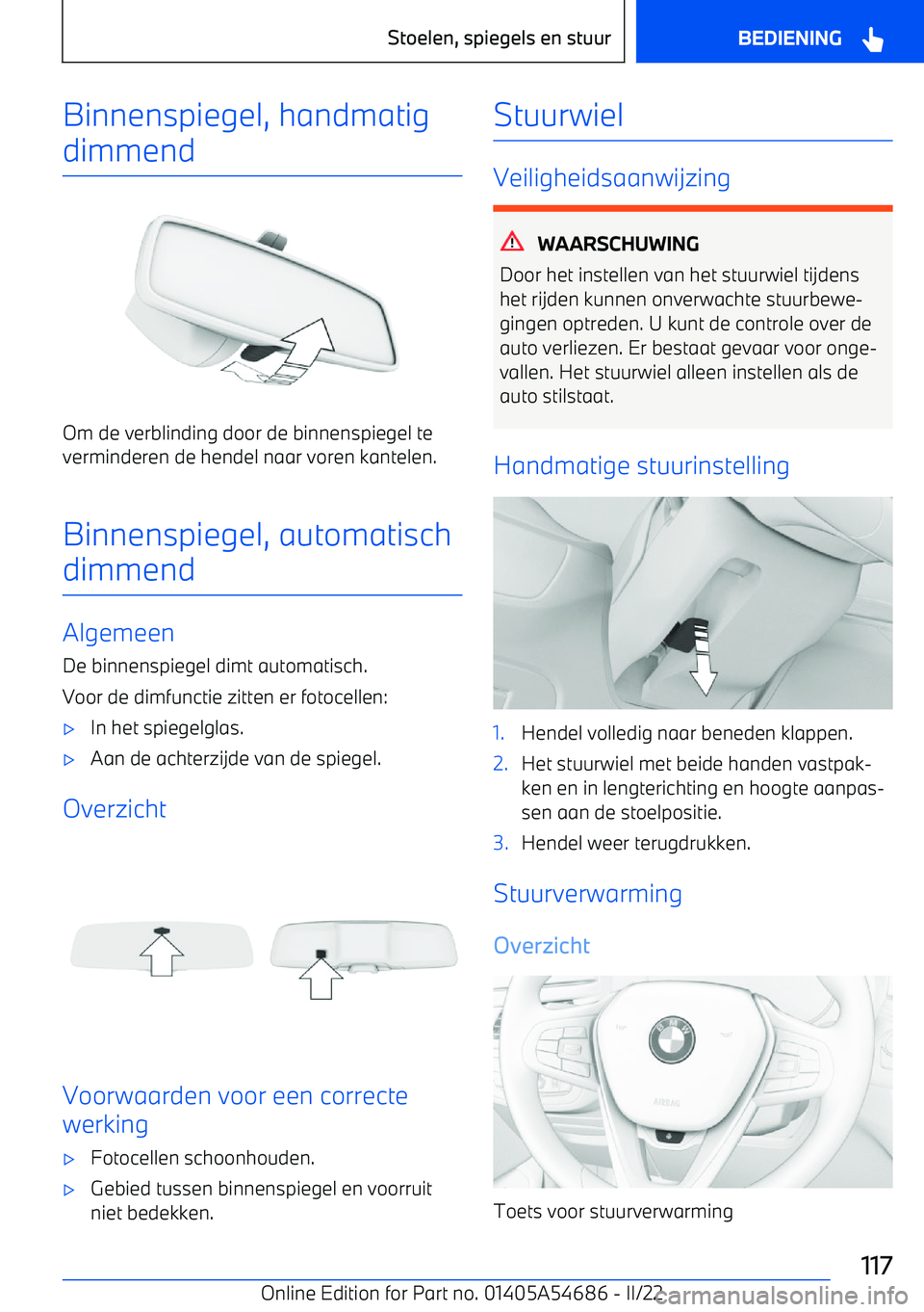 BMW I4 2022  Instructieboekjes (in Dutch) Binnenspiegel, handmatigdimmend
Om de verblinding door de binnenspiegel teverminderen de hendel naar voren kantelen.
Binnenspiegel, automatisch dimmend
Algemeen
De binnenspiegel dimt automatisch. Voor