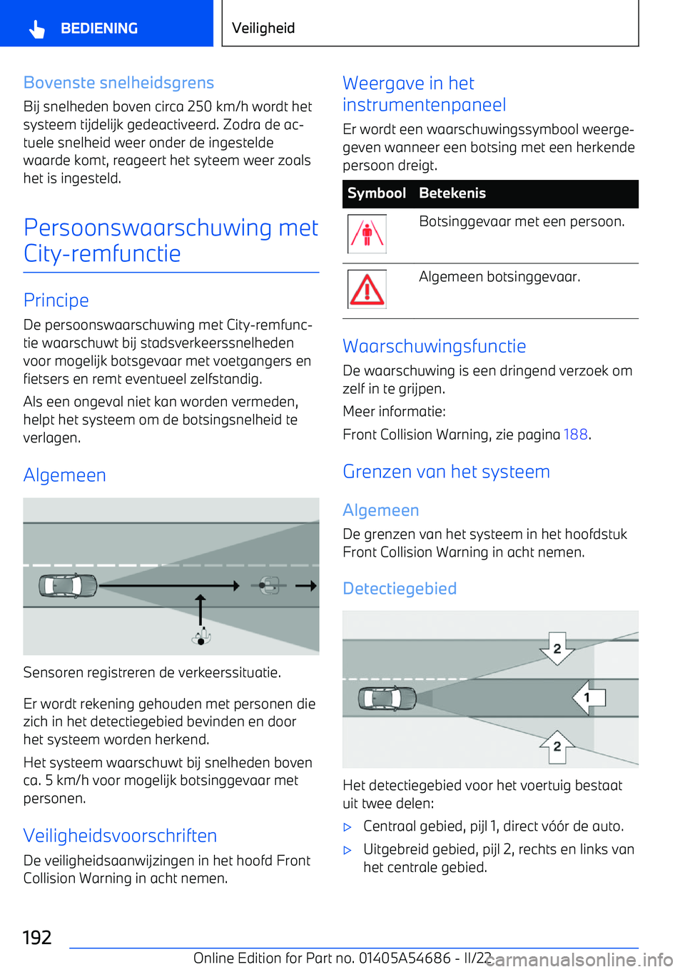 BMW I4 2022  Instructieboekjes (in Dutch) Bovenste snelheidsgrensBij snelheden boven circa 250 km/h wordt het
systeem tijdelijk gedeactiveerd. Zodra de ac